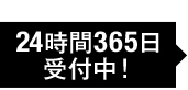 24時間365日受付中！